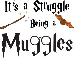 It's A Struggle Being A Muggle